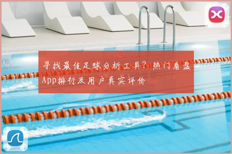 寻找最佳足球分析工具?热门看盘App排行及用户真实评价