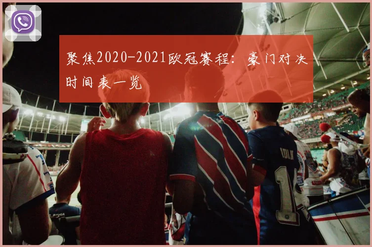 聚焦2020-2021欧冠赛程：豪门对决时间表一览