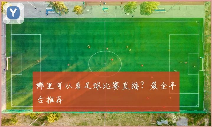 哪里可以看足球比赛直播?最全平台推荐