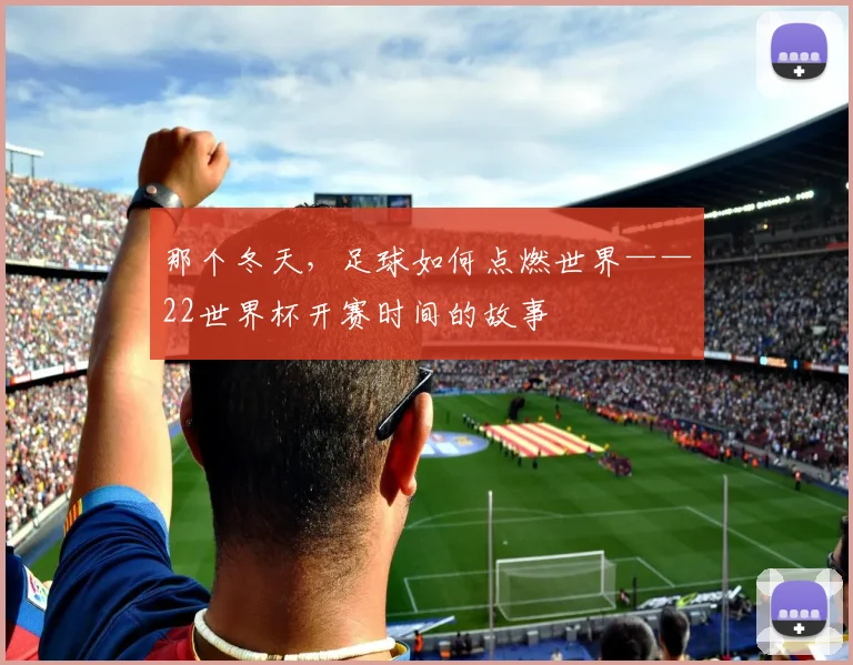 那个冬天，足球如何点燃世界——22世界杯开赛时间的故事
