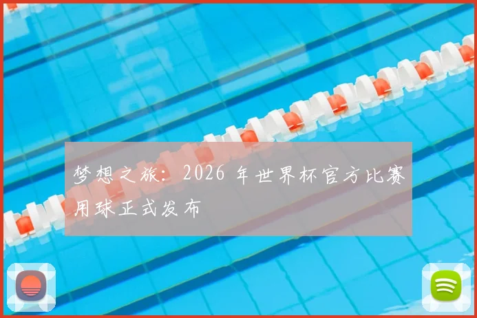 梦想之旅：2026 年世界杯官方比赛用球正式发布