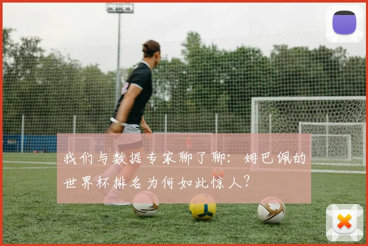 我们与数据专家聊了聊：姆巴佩的世界杯排名为何如此惊人？