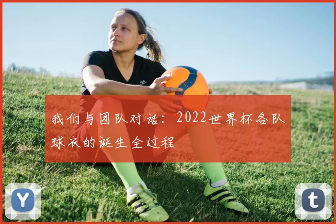 我们与团队对话：2022世界杯各队球衣的诞生全过程