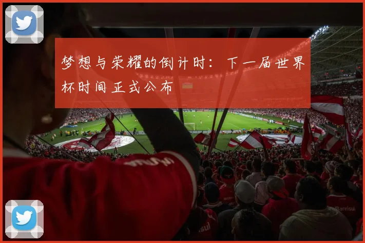 梦想与荣耀的倒计时：下一届世界杯时间正式公布